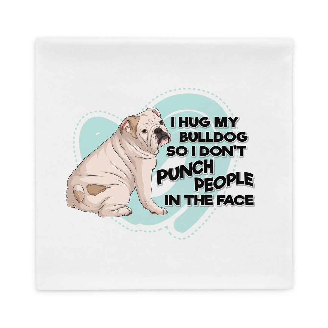 "I Hug My Bulldog" English Bulldog Pillow Case | White & Fawn Colored
