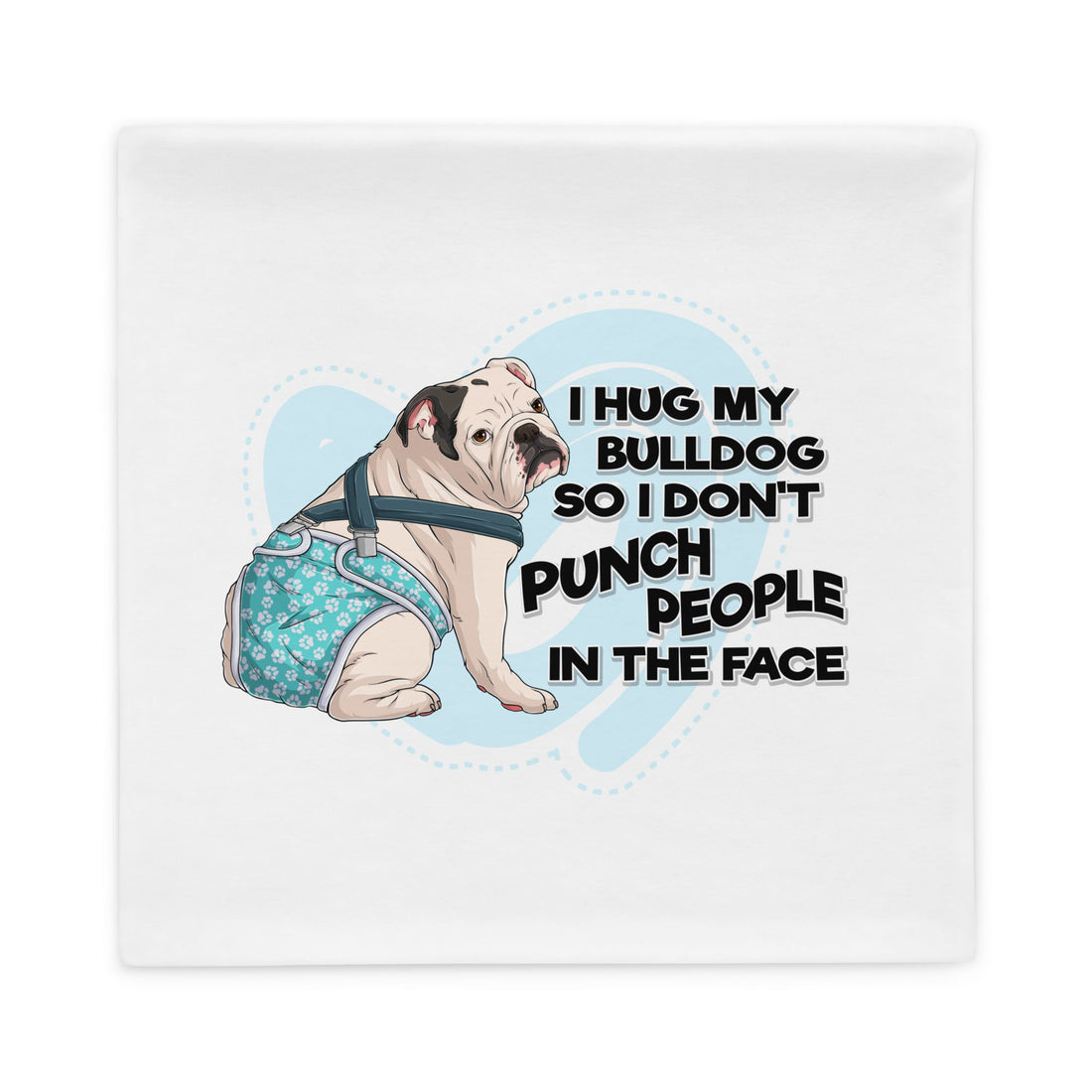 I Hug My Bulldog Pillow Case