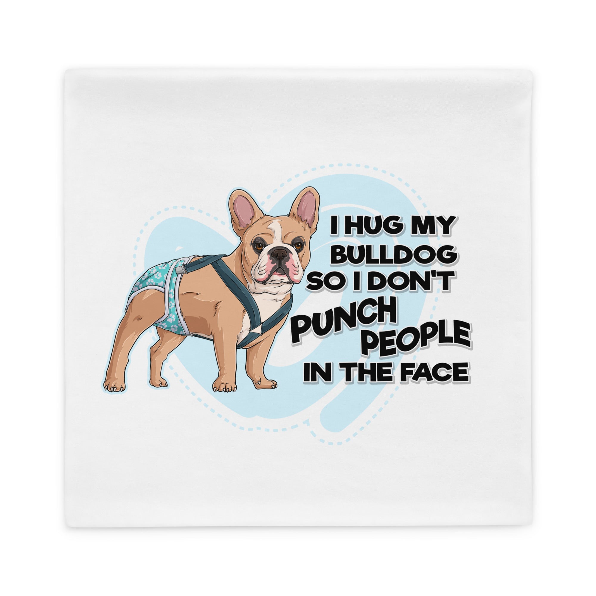 I Hug My Bulldog Pillow Case