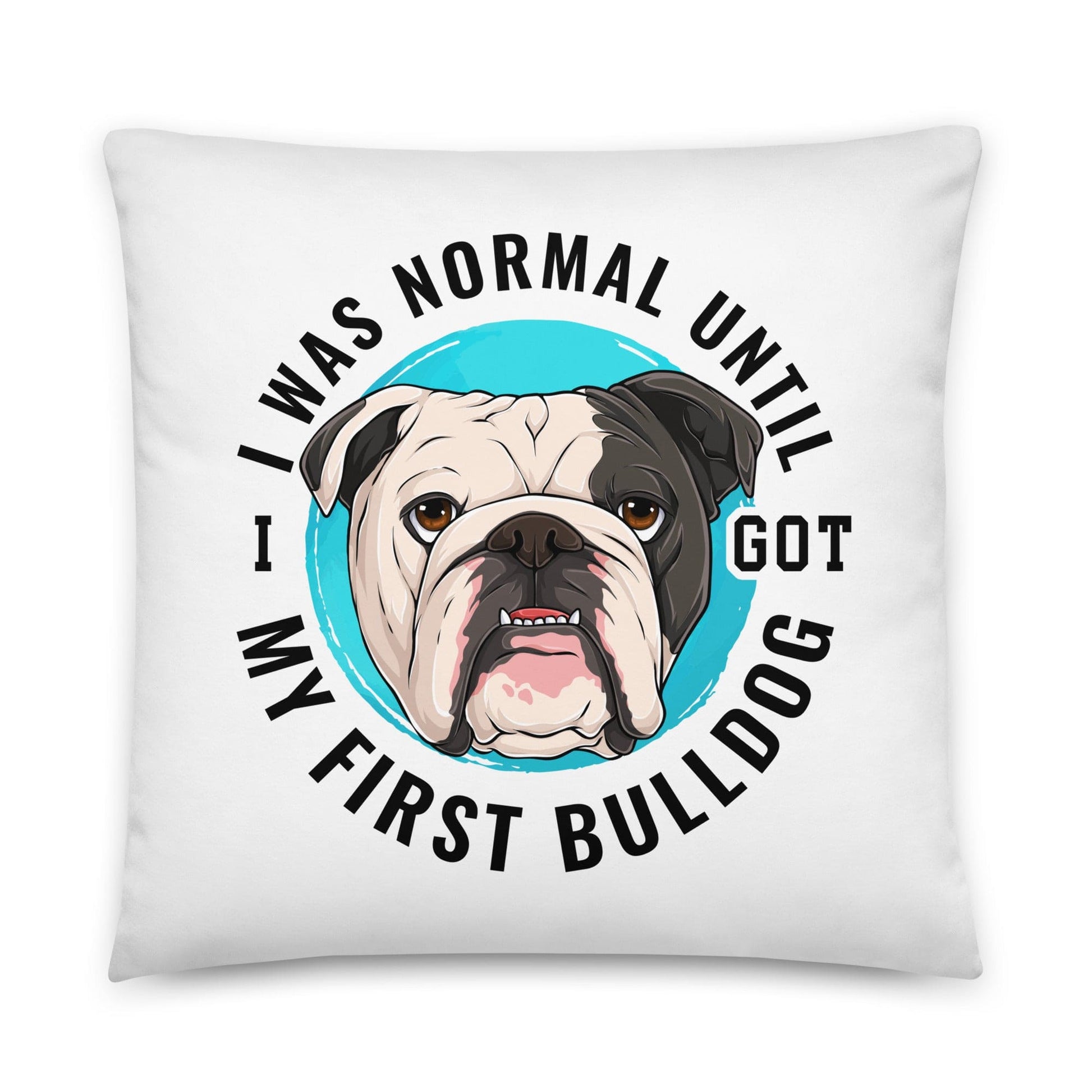 "I Was Normal Until I Got My First Bulldog" Throw Pillow