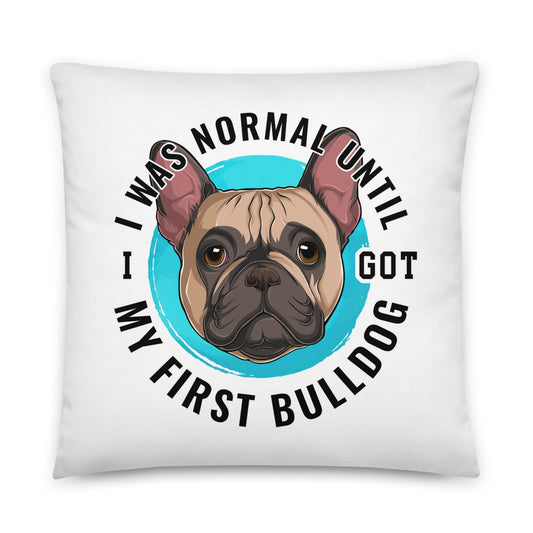 "I Was Normal Until I Got My First Bulldog" Throw Pillow