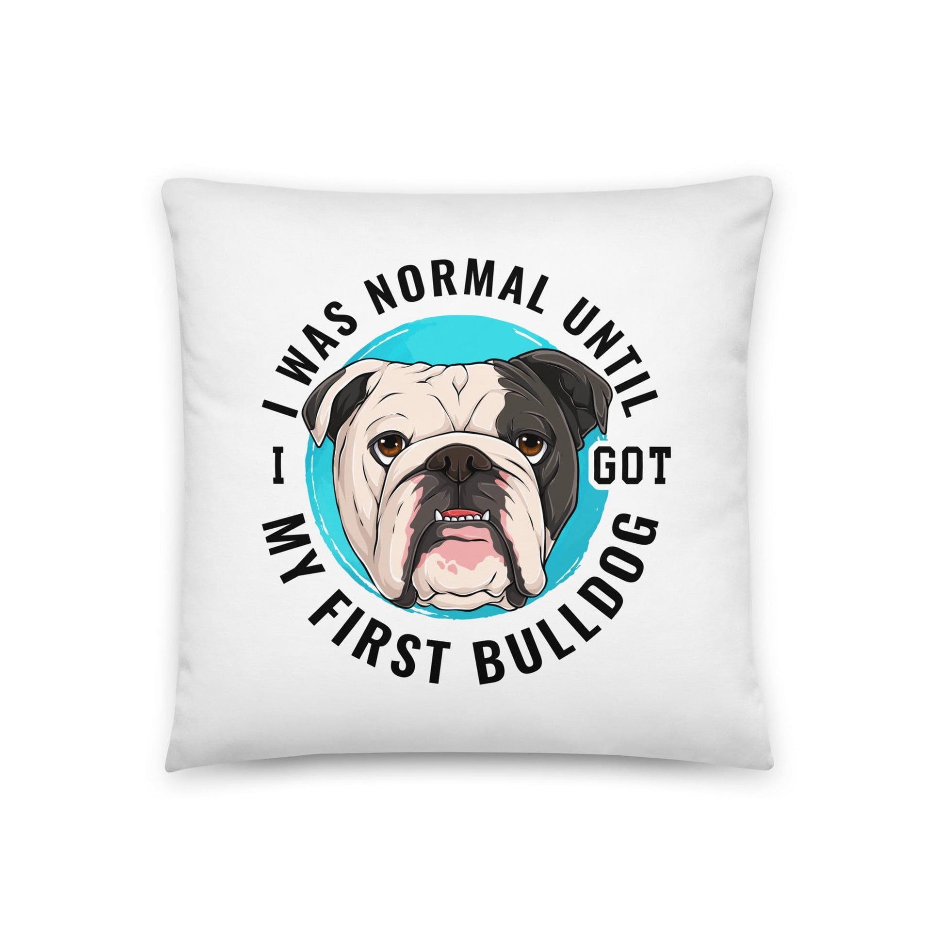 "I Was Normal Until I Got My First Bulldog" Throw Pillow