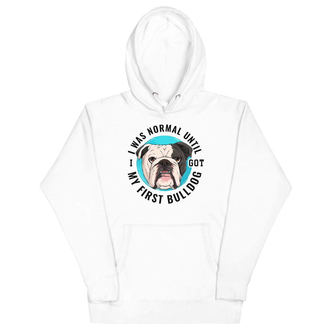 &quot;I Was Normal Until I Got My First Bulldog&quot; Unisex Hoodie