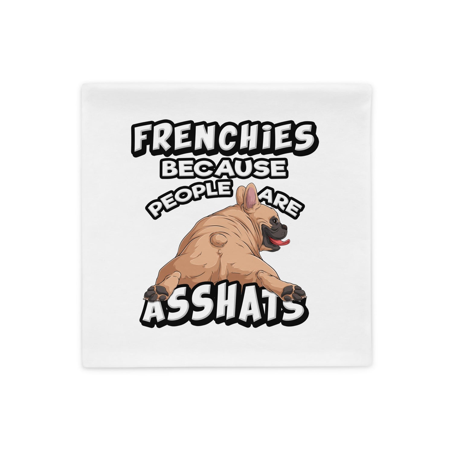 &quot;People are Asshats&quot; French Bulldog Pillow Case