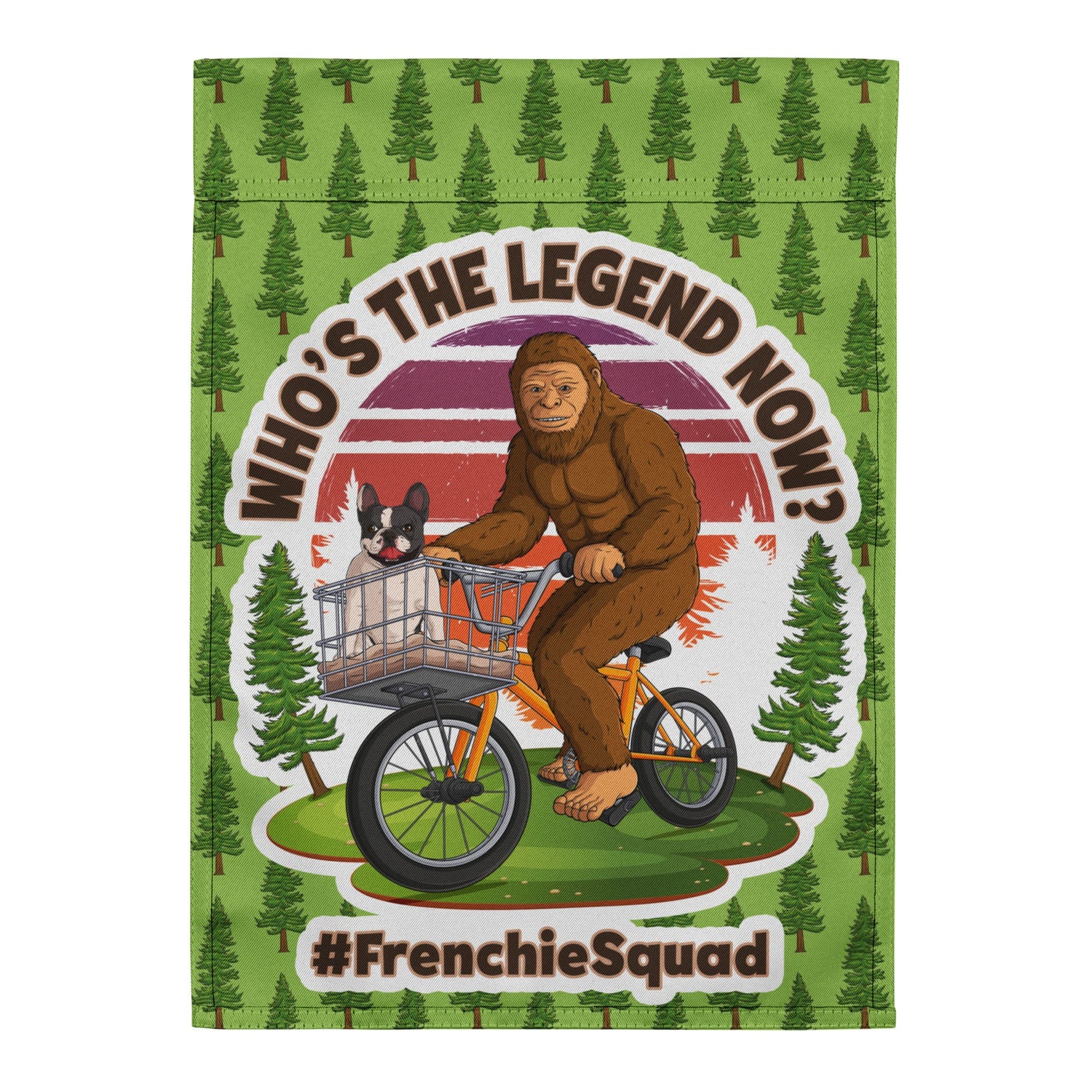 &quot;Who’s The Legend Now?&quot; – Frenchie &amp; Bigfoot Garden Flag