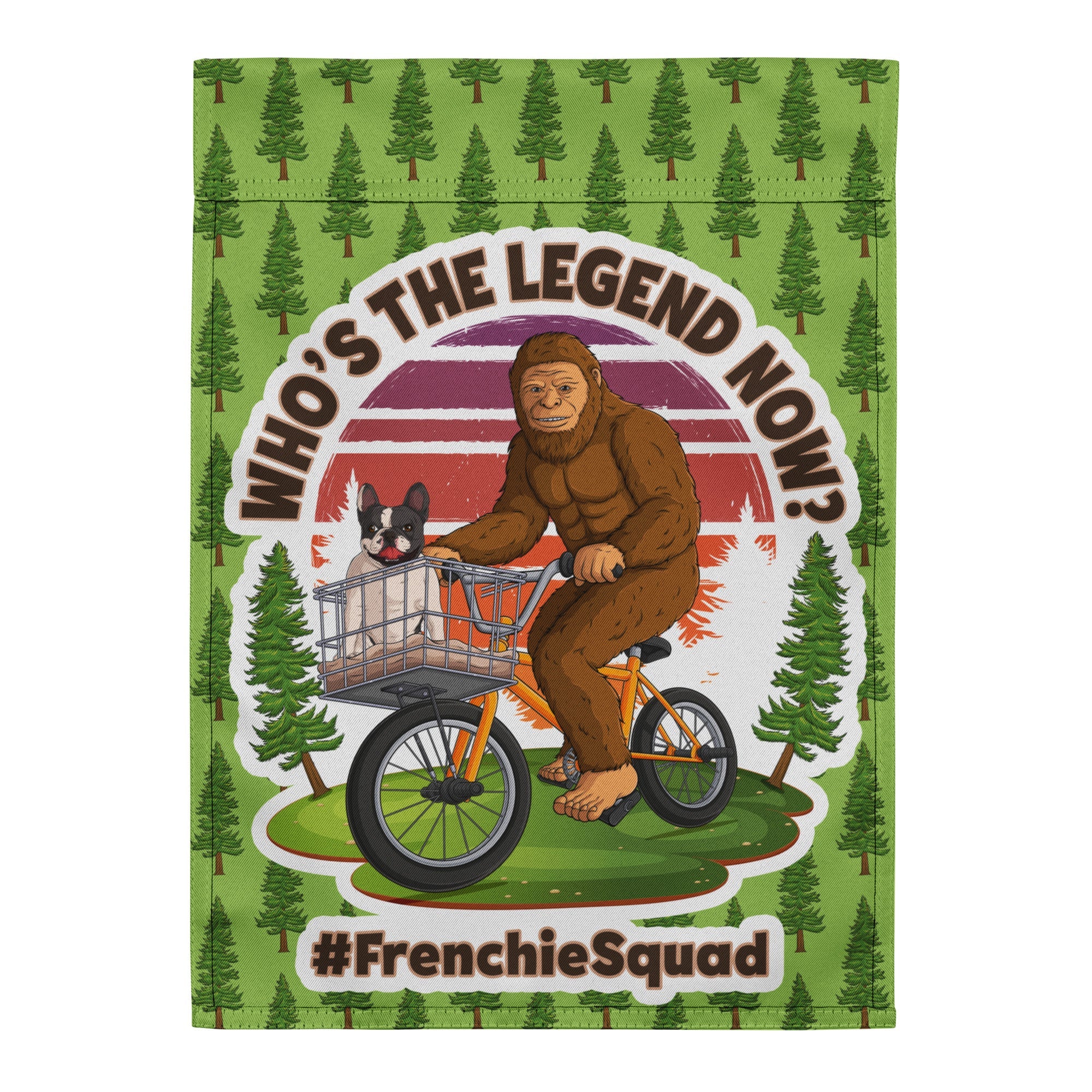 &quot;Who’s The Legend Now?&quot; – Frenchie &amp; Bigfoot Garden Flag