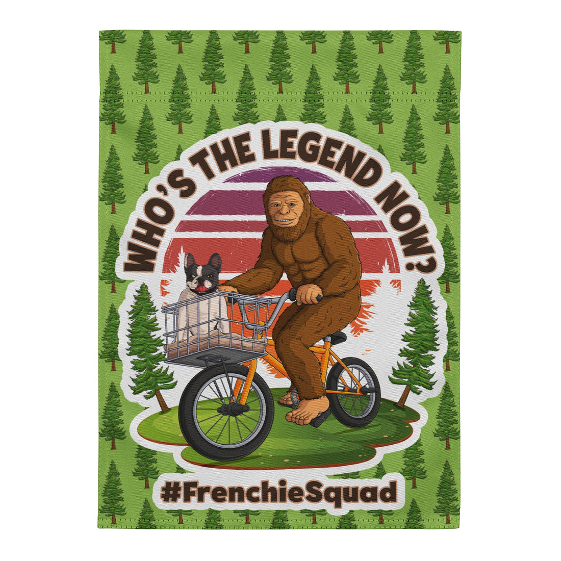 &quot;Who’s The Legend Now?&quot; – Frenchie &amp; Bigfoot Garden Flag