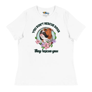 "You Don't Rescue Dogs, They Rescue You" English Bulldog Women's Relaxed T - Shirt