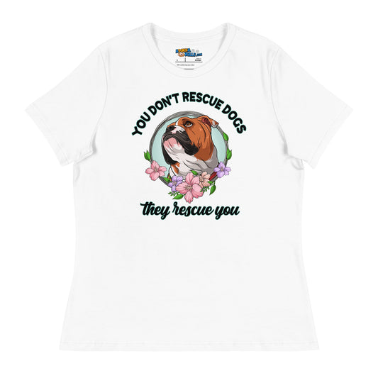 "You Don't Rescue Dogs, They Rescue You" English Bulldog Women's Relaxed T - Shirt