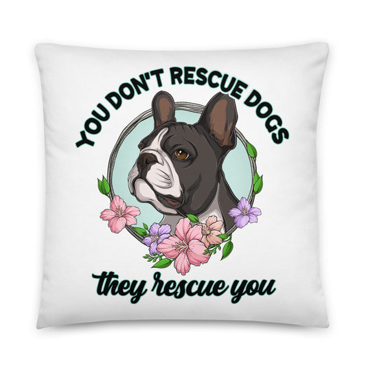 "You Don't Rescue Dogs, They Rescue You" French Bulldog Throw Pillow