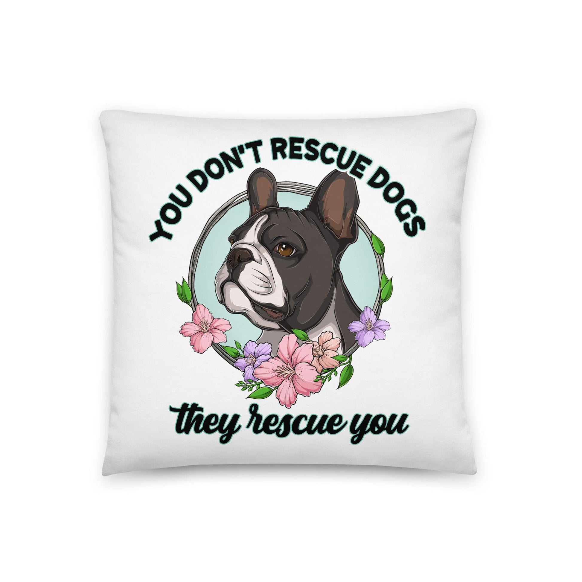 "You Don't Rescue Dogs, They Rescue You" French Bulldog Throw Pillow