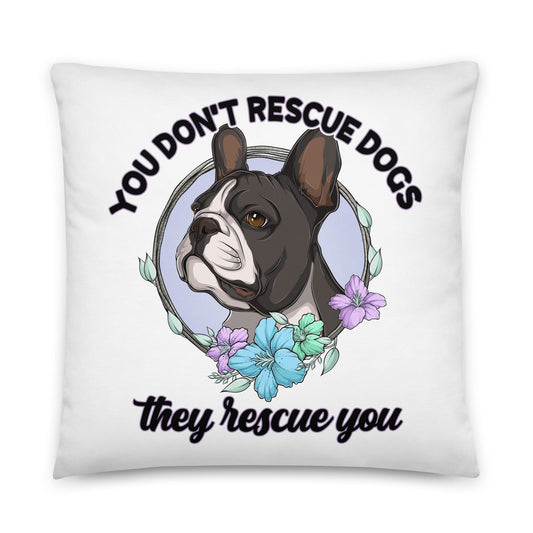 "You Don't Rescue Dogs, They Rescue You" French Bulldog Throw Pillow