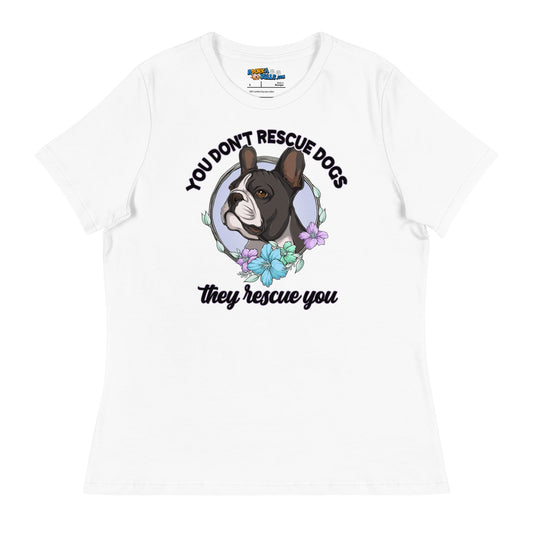 "You Don't Rescue Dogs, They Rescue You" French Bulldog Women's Relaxed T - Shirt